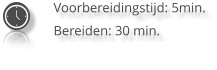 Voorbereidingstijd: 5min. Bereiden: 30 min.