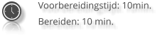 Voorbereidingstijd: 10min. Bereiden: 10 min.