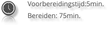 Voorbereidingstijd:5min. Bereiden: 75min.
